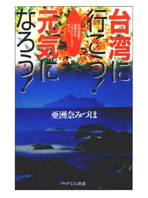 cover image of 台湾に行こう! 元気になろう!　生活感覚で満喫するリラクセーションガイド
